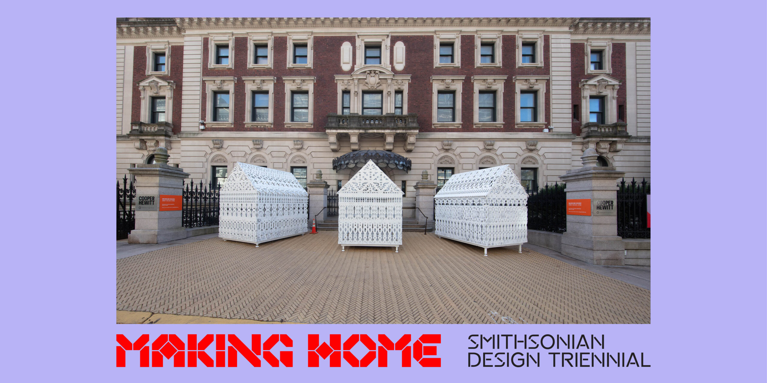 The exterior entrance to the Cooper Hewitt, Smithsonian National Design Museum. Three white filigree structures are placed symmetrically in front of the main door. The image is bordered in light purple. Text at the bottom reads: Making Home Smithsonian Design Triennial.